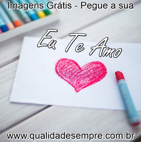 Imagens Grátis - Eu Te Amo - www.qualidadesempre.com.br